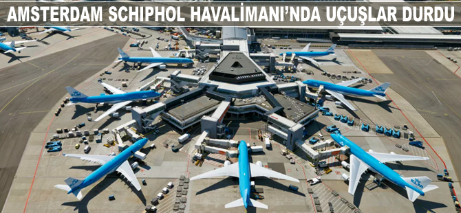 Amsterdam Schiphol Havaalanı'nda uçuşlar durdu