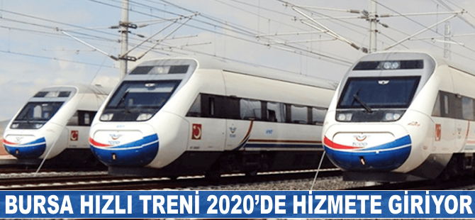 Bursa hızlı treni 2020'de hizmete giriyor