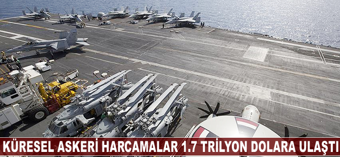 Küresel askeri harcamalar 1.7 trilyon dolara ulaştı
