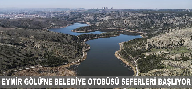 Eymir Gölü'ne belediye otobüsü seferleri başlıyor