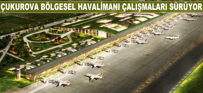 Çukurova Bölgesel Havalimanı çalışmaları sürüyor