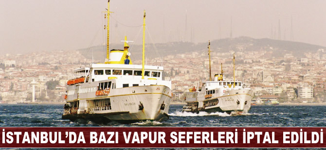 İstanbul'da bazı vapur seferleri iptal edildi