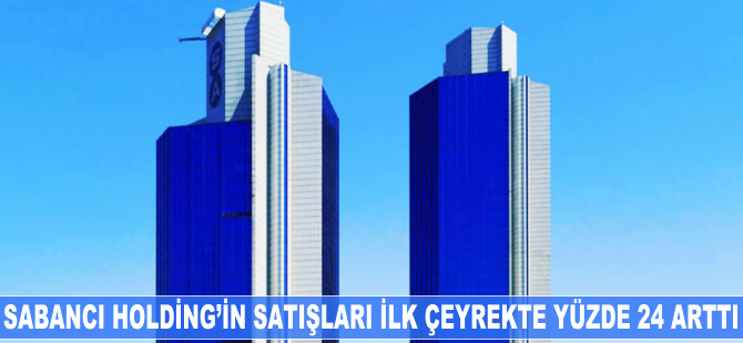 Sabancı Holding'in satışları ilk çeyrekte yüzde 24 arttı