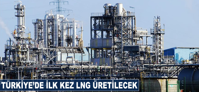 Türkiye'de ilk kez LNG üretilecek