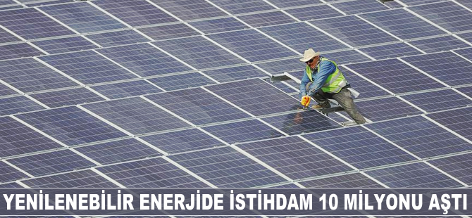 Yenilenebilir enerjide istihdam 10 milyonu aştı