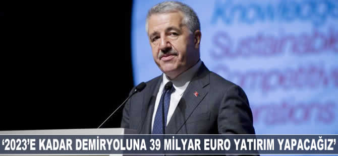 Ahmet Arslan: 2023'e kadar demiryoluna 39 milyar euro yatırım yapacağız