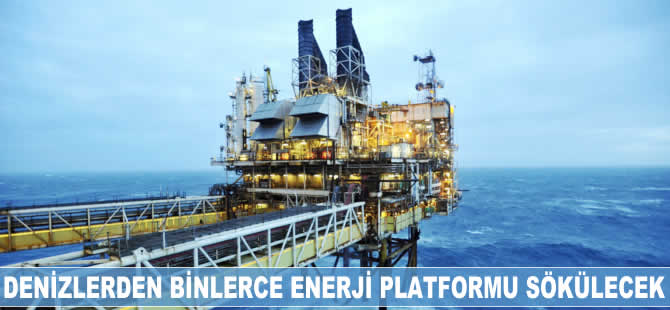 Denizlerden binlerce enerji platformu sökülecek