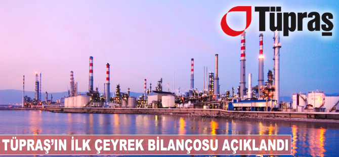 Tüpraş'ın ilk çeyrek bilançosu açıklandı
