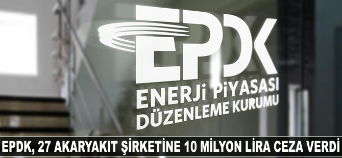 EPDK'dan 27 akaryakıt şirketine 10 milyon lira ceza