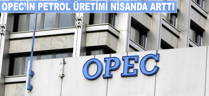 OPEC'in petrol üretimi nisanda arttı