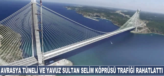 Avrasya Tüneli ve Yavuz Sultan Selim Köprüsü trafiği rahatlattı