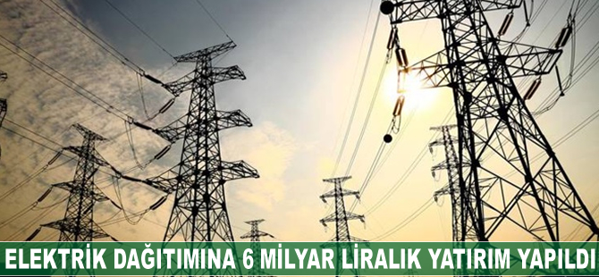Elektrik dağıtımına 6 milyar liralık yatırım yapıldı