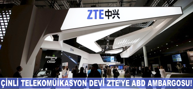 Çinli telekomünikasyon devi ZTE'ye ABD ambargosu!