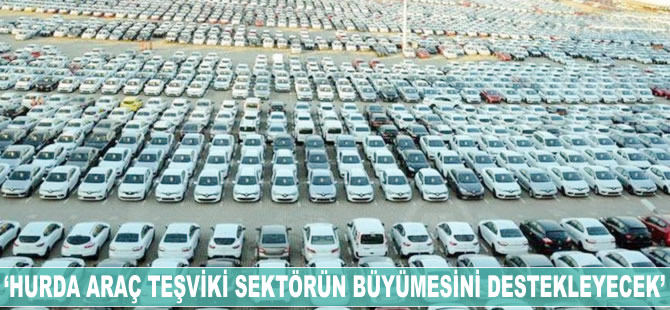 Ali Bilaloğlu: Hurda araç teşviki sektörün büyüme ivmesini destekleyecek