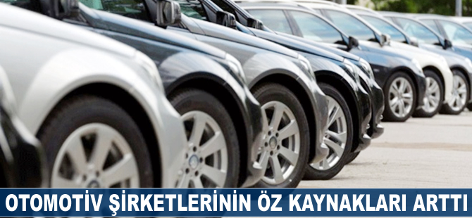 Otomotiv şirketlerinin öz kaynakları 10 milyar liraya yaklaştı