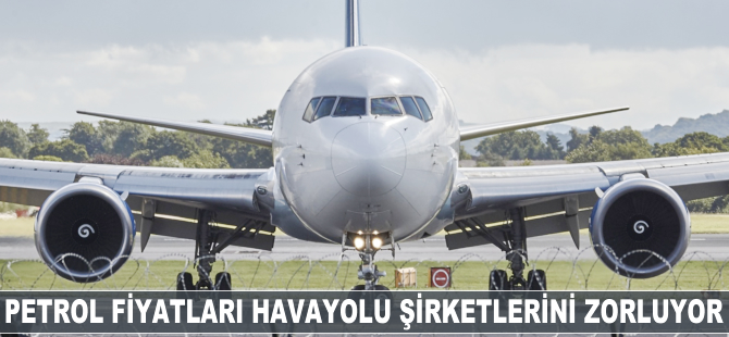 Petrol fiyatları havayolu şirketlerini zorluyor