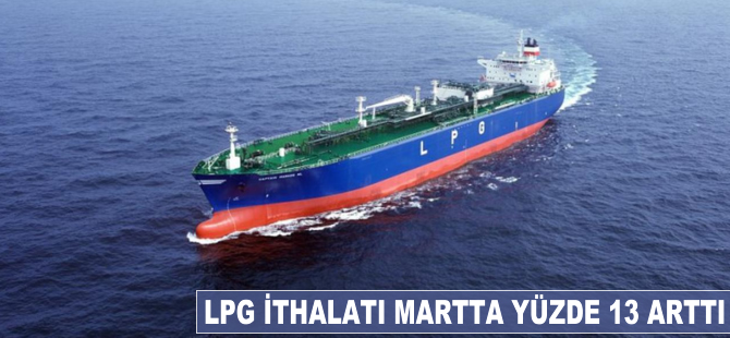 LPG ithalatı martta yüzde 13 arttı