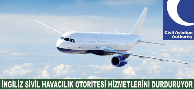İngiliz Sivil Havacılık Otoritesi hizmetlerini durduruyor