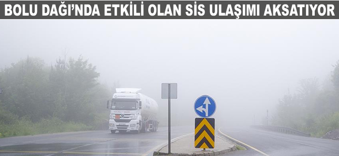 Bolu Dağı'nda etkili olan sis ulaşımı aksatıyor