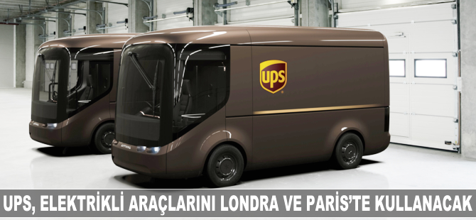 UPS, elektrikli araçlarını Londra ve Paris'te kullanacak