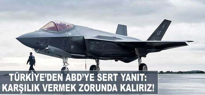 F35 için ABD'ye yanıt: Karşılık vermek zorunda kalırız