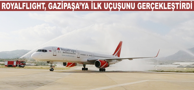 Rus havayolu şirketi RoyalFlight Gazipaşa'ya ilk uçuşunu gerçekleştirdi