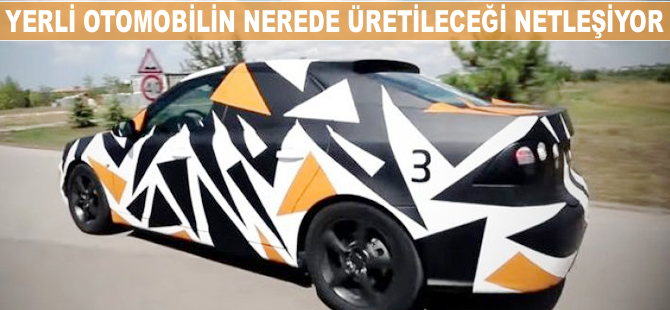 Yerli otomobilin üretimi yeri netleşiyor