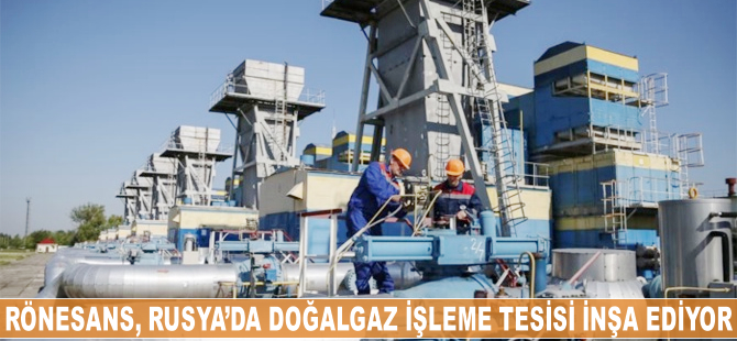 Rönesans, Rusya'da doğalgaz işleme tesisi inşa ediyor