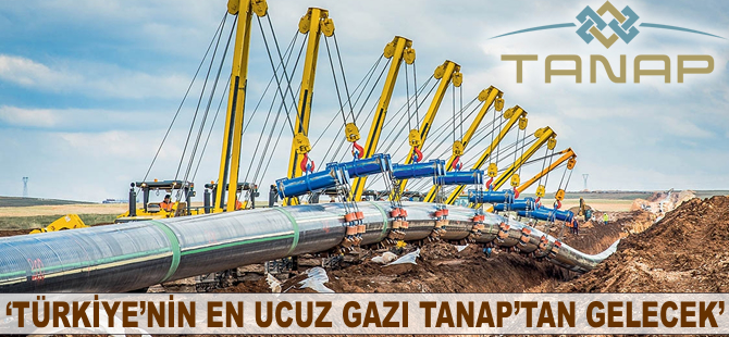 'Türkiye'nin en ucuz gazı TANAP'tan gelecek'