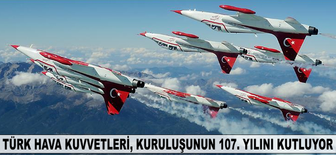 Türk Hava Kuvvetleri kuruluşunun 107. yılını kutluyor