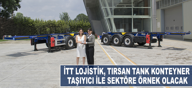 İTT Lojistik, TIRSAN tank konteyner taşıyıcı ile sektöre örnek olacak
