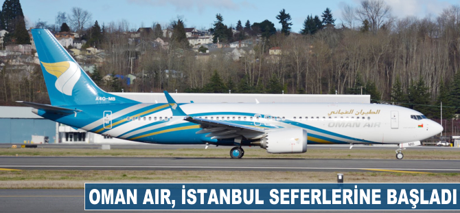 Oman Air, İstanbul seferlerine başladı