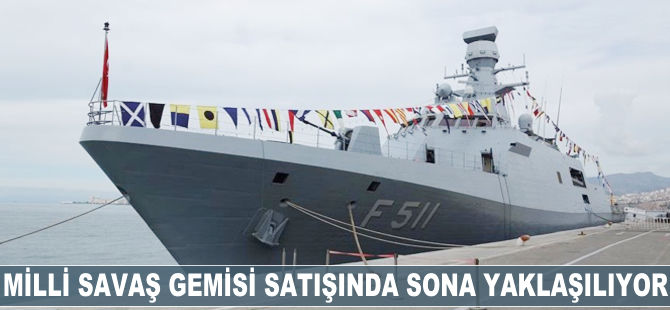 Milli savaş gemisi satışında sona yaklaşılıyor