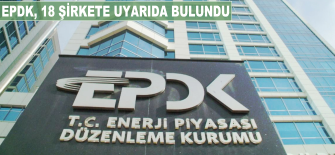 EPDK, 18 şirkete uyarıda bulundu