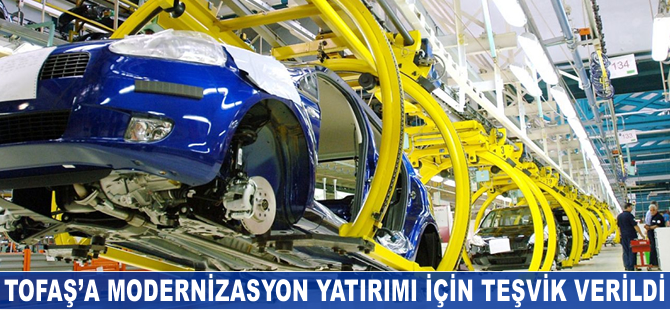 Tofaş'a modernizasyon yatırımı için teşvik veriliyor