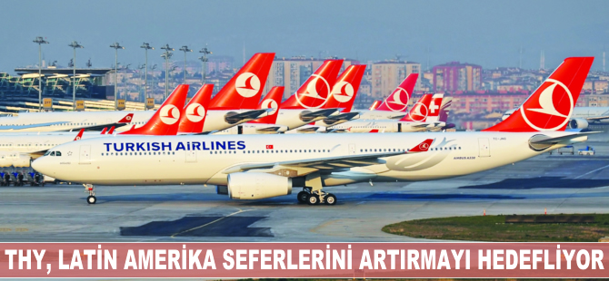THY, Latin Amerika seferlerini artırmayı hedefliyor