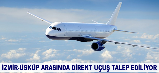 İzmir-Üsküp arasında direkt uçuş talep ediliyor