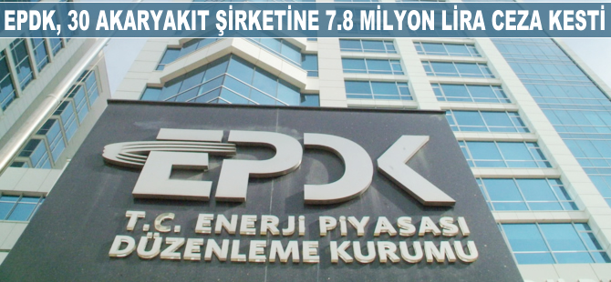 EPDK 30 akaryakıt şirketine 7.9 milyon lira ceza kesti