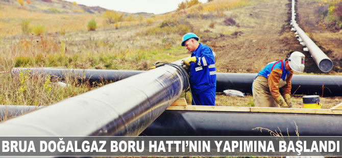 BRUA Doğalgaz Boru Hattı'nın kurulumuna başlandı