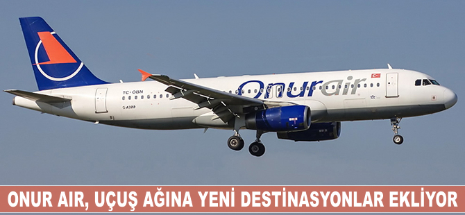 Onur Air, uçuş ağına yeni destinasyonlar ekliyor
