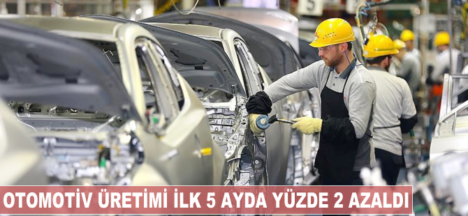 Otomotiv üretimi ilk beş ayda yüzde 2 azaldı