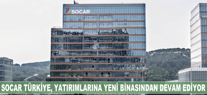 SOCAR Türkiye, yatırımlarına yeni binasından devam edecek