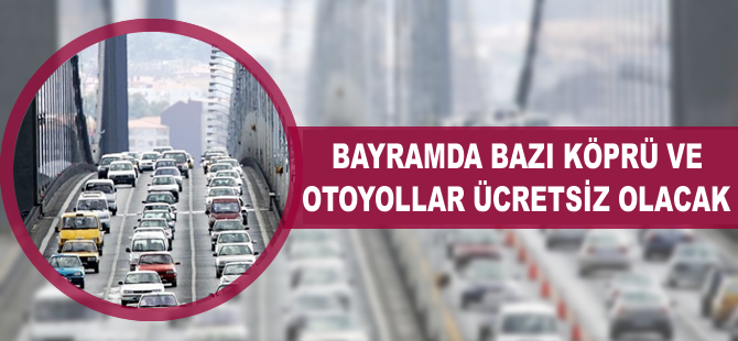 Bayramda bazı köprü ve otoyollar ücretsiz olacak