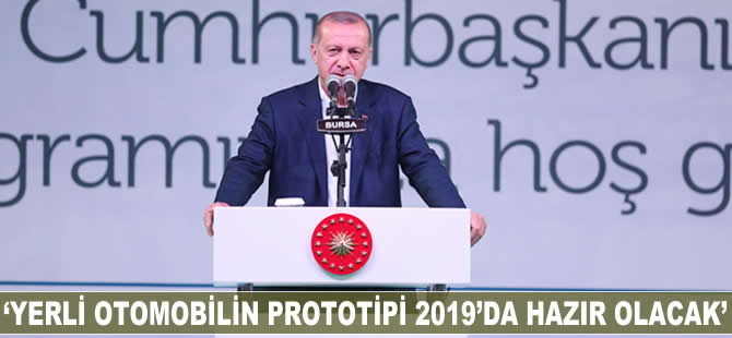 Recep Tayyip Erdoğan: Yerli otomobilin prototipi 2019'da hazır olacak