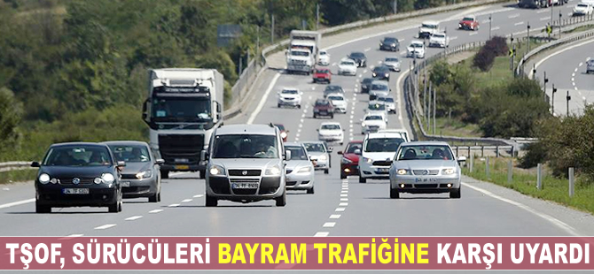 TŞOF, sürücülere 'bayram trafiği' uyarısında bulundu