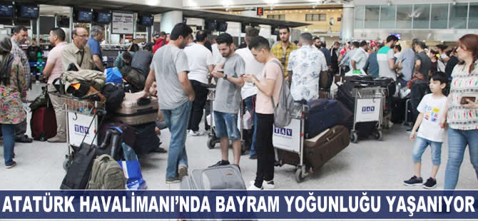 Atatürk Havalimanı'nda bayram yoğunluğu yaşanıyor