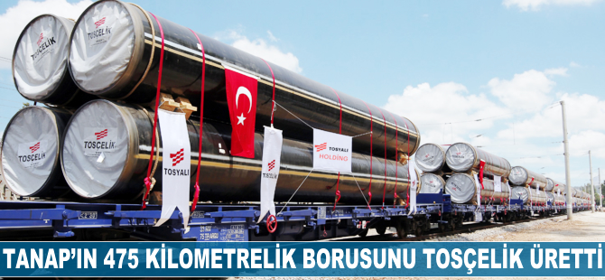TANAP'ın 475 kilometrelik borusunu Tosçelik üretti