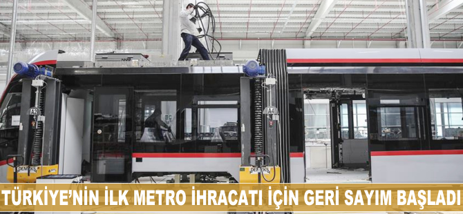 Türkiye'nin ilk metro ihracatı için geri sayım başladı
