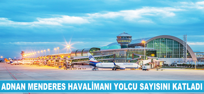 Adnan Menderes Havalimanı yolcu sayısını katladı