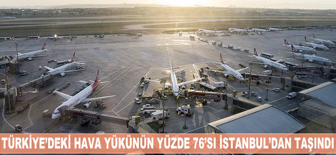 Türkiye'deki hava yükünün yüzde 76'sı İstanbul'dan taşındı
